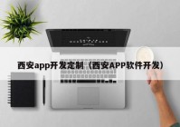 西安app开发定制（西安APP软件开发）