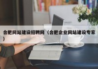 合肥网站建设招聘网（合肥企业网站建设专家）