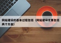 网站建设的基本过程包括（网站建设主要包括两个方面）