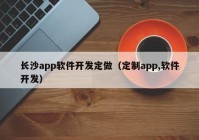 长沙app软件开发定做（定制app,软件开发）