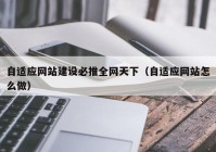 自适应网站建设必推全网天下（自适应网站怎么做）