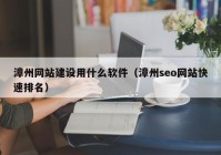 漳州网站建设用什么软件（漳州seo网站快速排名）