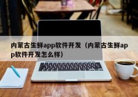 内蒙古生鲜app软件开发（内蒙古生鲜app软件开发怎么样）