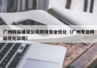 广州网站建设公司网络安全优化（广州专业网站优化公司）