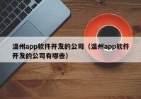 温州app软件开发的公司（温州app软件开发的公司有哪些）