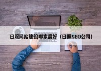 日照网站建设哪家最好（日照SEO公司）