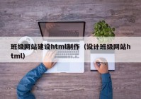 班级网站建设html制作（设计班级网站html）