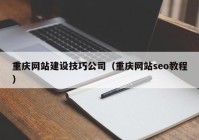 重庆网站建设技巧公司（重庆网站seo教程）