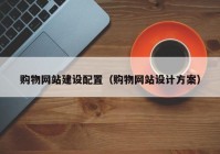 购物网站建设配置（购物网站设计方案）