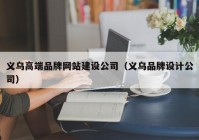 义乌高端品牌网站建设公司（义乌品牌设计公司）