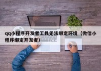 qq小程序开发者工具无法绑定环境（微信小程序绑定开发者）