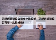 正规网站建设公司哪个比较好（正规网站建设公司哪个比较好做）