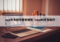 app开发制作都有哪些（app的开发制作）