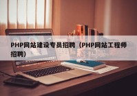 PHP网站建设专员招聘（PHP网站工程师招聘）