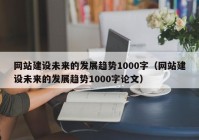 网站建设未来的发展趋势1000字（网站建设未来的发展趋势1000字论文）