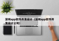 深圳app软件开发设计（深圳app软件开发设计公司）