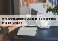 全国最大的网站建设公司排名（全国最大的网站建设公司排名）