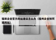 福田企业官方网站建设怎么办（福州企业如何建网站）