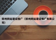 郑州网站建设推广（郑州网站建设推广有限公司）