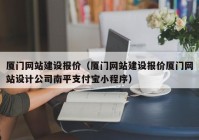 厦门网站建设报价（厦门网站建设报价厦门网站设计公司南平支付宝小程序）