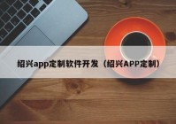 绍兴app定制软件开发（绍兴APP定制）