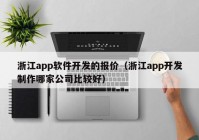 浙江app软件开发的报价（浙江app开发制作哪家公司比较好）