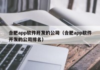 合肥app软件开发的公司（合肥app软件开发的公司排名）